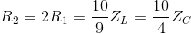 R_{2}=2R_{1}=\frac{10}{9}Z_{L}=\frac{10}{4}Z_{C}