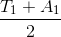 \frac{T_{1}+A_{1}}{2}