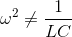 \omega ^{2}\neq \frac{1}{LC}