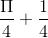 \frac{\Pi }{4}+\frac{1}{4}