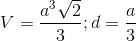 V=\frac{a^{3}\sqrt{2}}{3};d=\frac{a}{3}