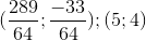 (\frac{289}{64};\frac{-33}{64});(5;4)