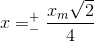 x=_{-}^{+}\frac{x_{m}\sqrt{2}}{4}