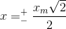 x=_{-}^{+}\frac{x_{m}\sqrt{2}}{2}