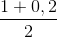 \frac{1+0,2}{2}
