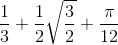 \frac{1}{3}+\frac{1}{2}\sqrt{\frac{3}{2}}+\frac{\pi }{12}
