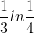 \frac{1}{3}ln\frac{1}{4}