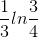 \frac{1}{3}ln\frac{3}{4}