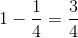 1- \frac{1}{4}= \frac{3}{4}