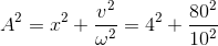 A^{2}=x^{2}+\frac{v^{2}}{\omega ^{2}}=4^{2}+\frac{80^{2}}{10^{2}}