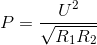 P = \frac{U^{2}}{\sqrt{R_{1}R_{2}}}