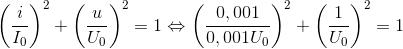 \left ( \frac{i}{I_{0}} \right )^{2}+\left ( \frac{u}{U_{0}} \right )^{2}=1 \Leftrightarrow \left ( \frac{0,001}{0,001U_{0}} \right )^{2}+\left ( \frac{1}{U_{0}} \right )^{2}=1