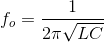 f_{o}=\frac{1}{2\pi \sqrt{LC}}
