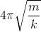 4\pi \sqrt{\frac{m}{k}}