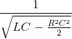 \frac{1}{\sqrt{LC-\frac{R^{2}C^{2}}{2}}}