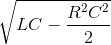 \sqrt{LC-\frac{R^{2}C^{2}}{2}}