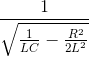 \frac{1}{\sqrt{\frac{1}{LC}-\frac{R^{2}}{2L^{2}}}}