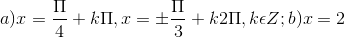 a) x = \frac{\Pi }{4}+k\Pi , x= \pm \frac{\Pi }{3}+k2\Pi , k\epsilon Z; b) x = 2