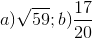 a) \sqrt{59}; b)\frac{17}{20}