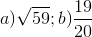 a) \sqrt{59}; b)\frac{19}{20}