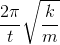 \frac{2\pi }{t}\sqrt{\frac{k}{m}}