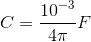 C=\frac{10^{-3}}{4\pi }F