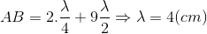 AB=2.\frac{\lambda }{4}+9\frac{\lambda }{2}\Rightarrow \lambda =4(cm)