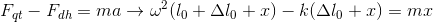 F_{qt}-F_{dh}=ma\rightarrow \omega ^{2}(l_{0}+\Delta l_{0}+x)-k(\Delta l_{0}+x)=mx
