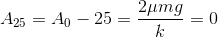 A_{25}=A_{0}-25=\frac{2\mu mg}{k}=0