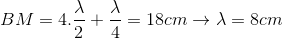 BM = 4.\frac{\lambda }{2} + \frac{\lambda }{4} = 18 cm \rightarrow \lambda = 8 cm