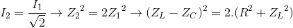 I_{2}=\frac{I_{1}}{\sqrt{2}}\rightarrow {Z_{2}}^{2}=2{Z_{1}}^{2}\rightarrow (Z_{L}-Z_{C})^{2}=2.(R^{2}+{Z_{L}}^{2})
