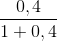 \frac{0,4}{1+0,4}