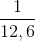 \frac{1}{12,6}