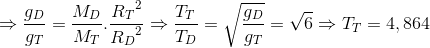 \Rightarrow \frac{g_{D}}{g_{T}}=\frac{M_{D}}{M_{T}}.\frace_R_{T^{2}}e_R_{D^{2}}\Rightarrow \frac{T_{T}}{T_{D}}=\sqrt{\frac{g_{D}}{g_{T}}}=\sqrt{6}\Rightarrow T_{T}=4,864