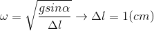 \omega =\sqrt{\frac{gsin\alpha }{\Delta l}}\rightarrow \Delta l=1(cm)