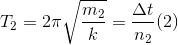 T_{2}=2\pi \sqrt{\frac{m_{2}}{k}}=\frac{\Delta t}{n_{2}}(2)
