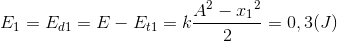 E_{1}=E_{d1}=E-E_{t1}=k\frac{A^{2}-{x_{1}}^{2}}{2}=0,3(J)