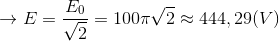 \rightarrow E=\frac{E_{0}}{\sqrt{2}}=100\pi \sqrt{2}\approx 444,29(V)