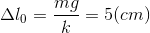 \Delta l_{0}=\frac{mg}{k}=5(cm)