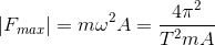 \left | F_{max} \right |=m\omega ^{2}A=\frac{4\pi ^{2}}{T^{2}mA}