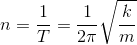 n=\frac{1}{T}=\frac{1}{2\pi }\sqrt{\frac{k}{m}}