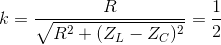 k=\frac{R}{\sqrt{R^{2}+(Z_{L}-Z_{C})^{2}}}=\frac{1}{2}