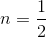n=\frac{1}{2}