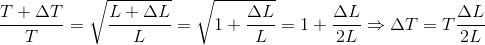 \frac{T+\Delta T}{T}=\sqrt{\frac{L+\Delta L}{L}}=\sqrt{1+\frac{\Delta L}{L}}=1+\frac{\Delta L}{2L}\Rightarrow \Delta T=T\frac{\Delta L}{2L}