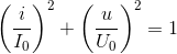 \left ( \frac{i}{I_{0}} \right )^{2}+\left ( \frac{u}{U_{0}} \right )^{2}=1