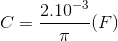 C=\frac{2.10^{-3}}{\pi }(F)