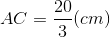 AC=\frac{20}{3}(cm)