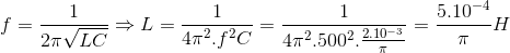 f=\frac{1}{2\pi \sqrt{LC}}\Rightarrow L=\frac{1}{4\pi ^{2}.f^{2}C}=\frac{1}{4\pi ^{2}.500^{2}.\frac{2.10^{-3}}{\pi }}=\frac{5.10^{-4}}{\pi }H