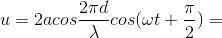 u=2acos\frac{2\pi d}{\lambda }cos(\omega t+\frac{\pi }{2})=
