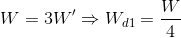 W=3{W}'\Rightarrow W_{d1}=\frac{W}{4}